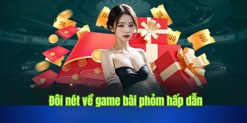 Thông tin sơ lược về tựa game cá cược phỏm online