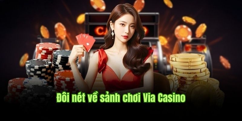 Thông tin sơ lược về sảnh chơi top 1 châu Á - Via Casino